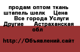 продам оптом ткань штапель-шелк  › Цена ­ 370 - Все города Услуги » Другие   . Астраханская обл.